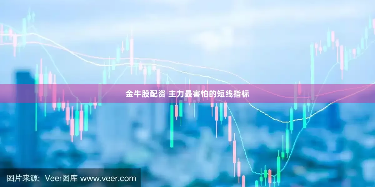 金牛股配资 主力最害怕的短线指标